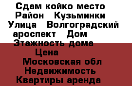 Сдам койко место › Район ­ Кузьминки › Улица ­ Волгоградский ароспект › Дом ­ 143 › Этажность дома ­ 5 › Цена ­ 6 500 - Московская обл. Недвижимость » Квартиры аренда   